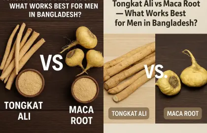 Tongkat Ali vs Maca Root – What Works Best for Men in Bangladesh?