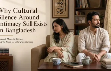 Why Cultural Silence Around Intimacy Still Exists in Bangladesh